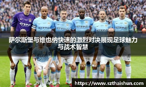 萨尔斯堡与维也纳快速的激烈对决展现足球魅力与战术智慧
